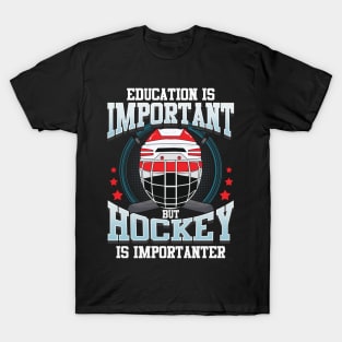 Education Is Important But Hockey Is Importanter T-Shirt